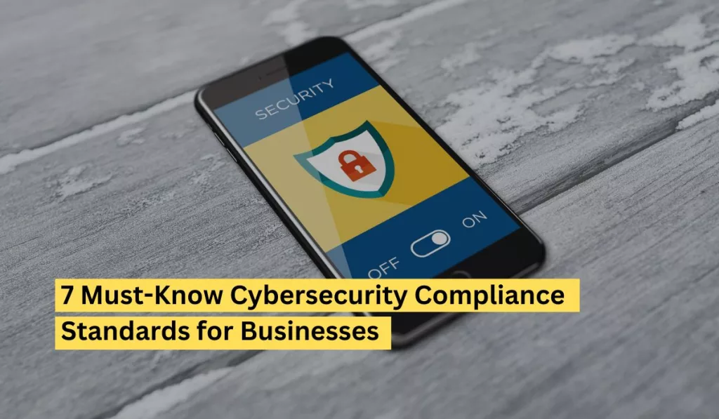 7 Must-Know Cybersecurity Compliance Standards for Businesses