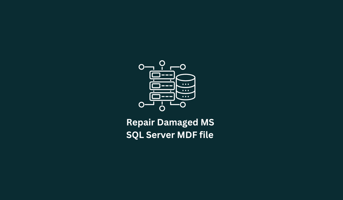 How to Repair a Damaged Microsoft SQL Server MDF file